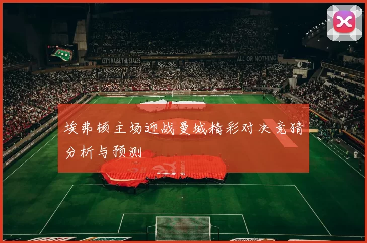 埃弗顿主场迎战曼城精彩对决竞猜分析与预测